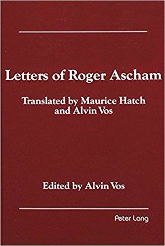 Alvin Vos and Maurice Hatch Letters of Roger Ascham